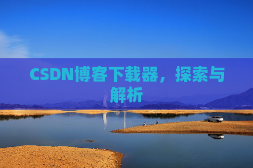 CSDN博客下载器，探索与解析